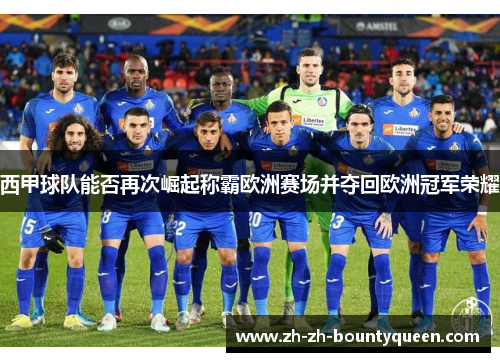 西甲球队能否再次崛起称霸欧洲赛场并夺回欧洲冠军荣耀