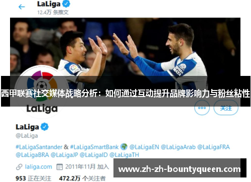 西甲联赛社交媒体战略分析：如何通过互动提升品牌影响力与粉丝粘性