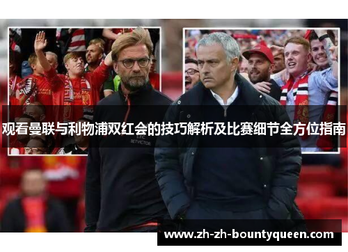 观看曼联与利物浦双红会的技巧解析及比赛细节全方位指南