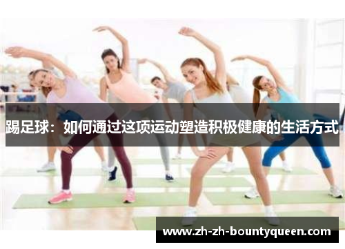踢足球：如何通过这项运动塑造积极健康的生活方式
