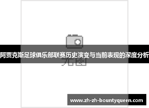 阿贾克斯足球俱乐部联赛历史演变与当前表现的深度分析