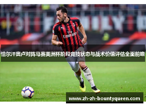 恰尔汗奥卢对阵马赛美洲杯阶段竞技状态与战术价值评估全面前瞻