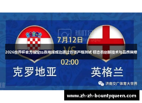2026世界杯官方指定比赛用球成功通过各项严格测试 标志着创新技术与品质保障 2026世界杯官方指定比赛用球成功通过各项严格测试 标志着创新技术与品质保障