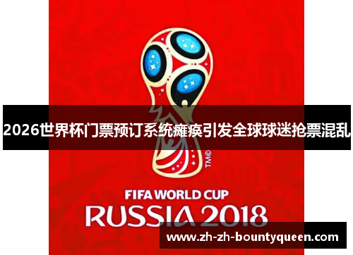 2026世界杯门票预订系统瘫痪引发全球球迷抢票混乱 2026世界杯门票预订系统瘫痪引发全球球迷抢票混乱