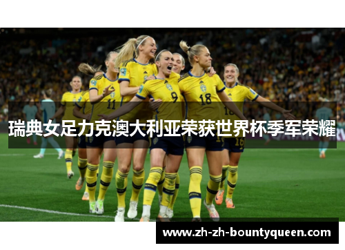 瑞典女足力克澳大利亚荣获世界杯季军荣耀 瑞典女足力克澳大利亚荣获世界杯季军荣耀